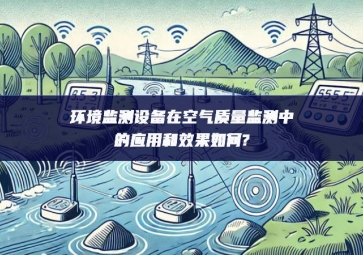 環(huán)境監(jiān)測設(shè)備在空氣質(zhì)量監(jiān)測中的應(yīng)用和效果如何?